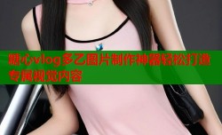 糖心vlog多乙图片制作神器轻松打造专属视觉内容