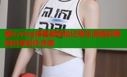 糖心vlog博客版轻松记录生活精彩瞬间分享创作灵感