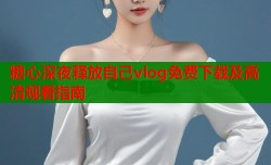 糖心深夜释放自己vlog免费下载及高清观看指南