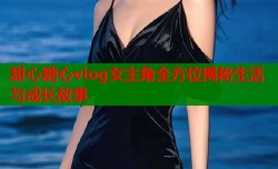 甜心糖心vlog女主角全方位揭秘生活与成长故事