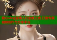 糖心vlog官网人囗全新上线 打造专属视频创作与分享平台