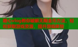 糖心vlog教你破解无限金币方法，轻松获取游戏资源，提升游戏体验
