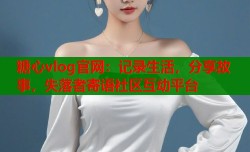 糖心vlog官网：记录生活，分享故事，失落者寄语社区互动平台