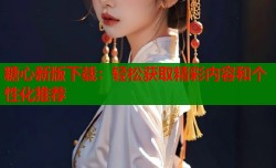 糖心新版下载：轻松获取精彩内容和个性化推荐