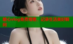 糖心vlog免费观看，记录生活美好瞬间