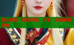 糖心探花：轻松收藏、分享、发现新鲜好物