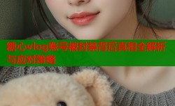 糖心vlog账号被封禁背后真相全解析与应对策略