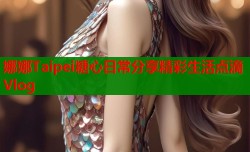 娜娜Taipei糖心日常分享精彩生活点滴Vlog