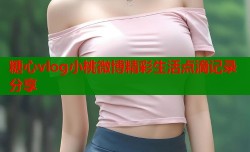 糖心vlog小桃微博精彩生活点滴记录分享