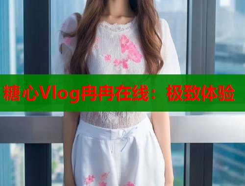 糖心Vlog冉冉在线：极致体验  第2张