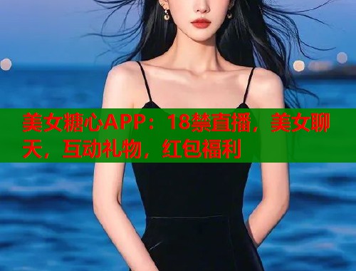 美女糖心APP:18禁直播,美女聊天,互动礼物,红包福利 第1张 美女糖心APP:18禁直播,美女聊天,互动礼物,红包福利 第1张